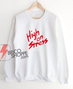 High On Stress Sweatshirt - Funny Sweatshirt On Sale