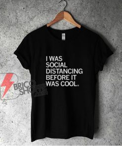 I WAS SOCIAL DISTANCING BEFORE IT WAS COOL Shirt - Funny Shirt On Sale
