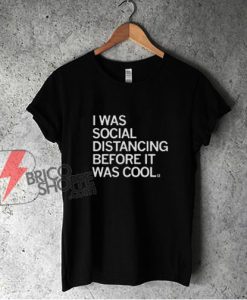 I WAS SOCIAL DISTANCING BEFORE IT WAS COOL Shirt - Funny Shirt On Sale