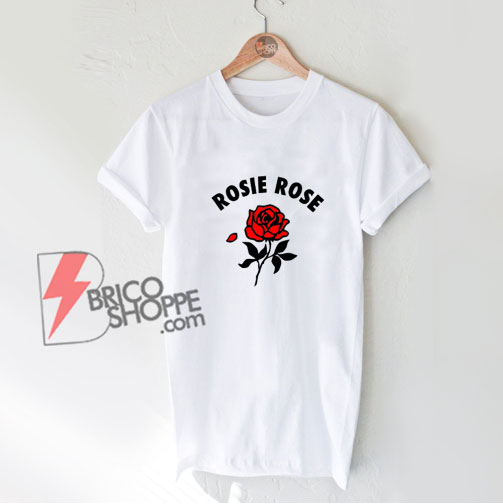 Rosie Rose shirt- Funny T-Shirt