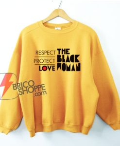 The Black Woman Should Be Loved and Protected Sweatshirt - Funny Sweatshirt