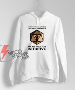 When Someone Attacks One Party Member We All Roll For Initiative Hoodie - Funny Hoodie On Sale
