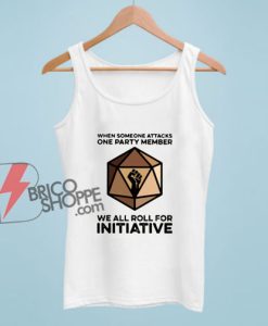 When Someone Attacks One Party Member We All Roll For Initiative Tank Top - Funny Tank Top On Sale