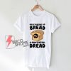 Busy Baking Up Bread & Existential Dread Shirt - Funny Christmas Shirt