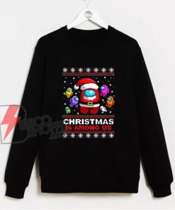 Christmas is Among Us Sweatshirt - Ugly Christmas Game Sweatshirt - Funny Sweatshirt