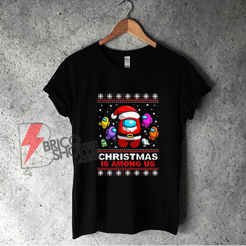 Christmas is Among Us T-shirt - Ugly Christmas Game Shirt - Funny Shirt