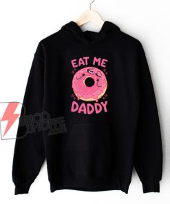 Eat Me Daddy Hoodie - Funny Hoodie