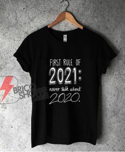 First rule of 2021 Never talk about 2020 Shirt - Funny Shirt On Sale