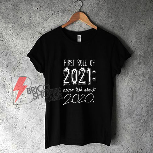 First rule of 2021 Never talk about 2020 Shirt - Funny Shirt On Sale
