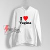 I Love Vagina Hoodie - Funny Hoodie On Sale