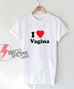 I Love Vagina Shirt - Funny Shirt On Sale