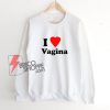 I Love Vagina Sweatshirt – Funny Sweatshirt On Sale
