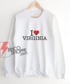 I Love Virginia Sweatshirt - Funny Sweatshirt On Sale