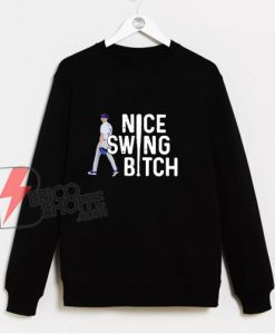 Joe Kelly Nice Swing Bitch Sweatshirt - Funny Sweatshirt On Sale