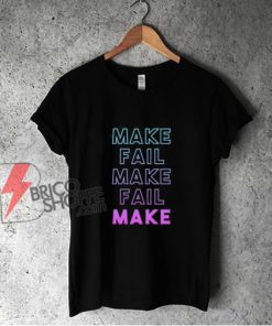 Make Fail Make Fail Make Shirt - Funny Shirt On Sale