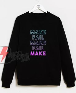 Make Fail Make Fail Make Sweatshirt - Funny Sweatshirt On Sale