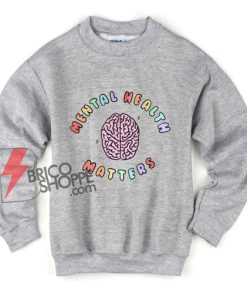 Mental Health Matters Awareness Sweatshirt - Funny Sweatshirt On Sale