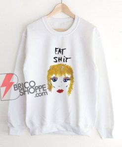 Miley Cyrus Eat Shit Sweatshirt - Funny Miley Cyrus Sweatshirt - Funny Sweatshirt On Sale