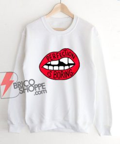 Perfection Is Boring Lips Sweatshirt - Funny Sweatshirt On Sale