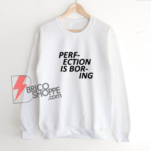 Perfection Is Boring Lips Sweatshirt - Funny Sweatshirt