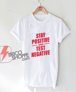 Stay Positive Test Negative Shirt - Funny Shirt On Sale