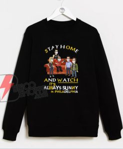 Stay-at-home-and-watch-Its-Always-Sunny-in-Philadelphia-Sweatshirt---Funny-Sweatshirt-On-Sale