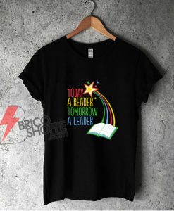  Today A Reader Tomorrow A Leader T-Shirt - Funny Shirt On Sale