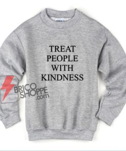 Treat People with Kindness Quote Sweatshirt - Funny Sweatshirt On Sale