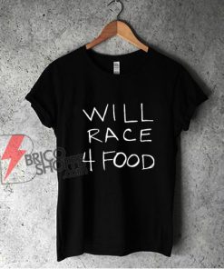 WILL RACE 4 FOOD T-Shirt - Funny Shirt On Sale