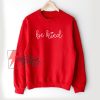 Be Kind Sweatshirt – Valentine Day Sweatshirt for Women & Men – Valentine Sweatshirt – Womens Valentine Sweatshirt – Cute Valentine Sweatshirt – Love Sweatshirt