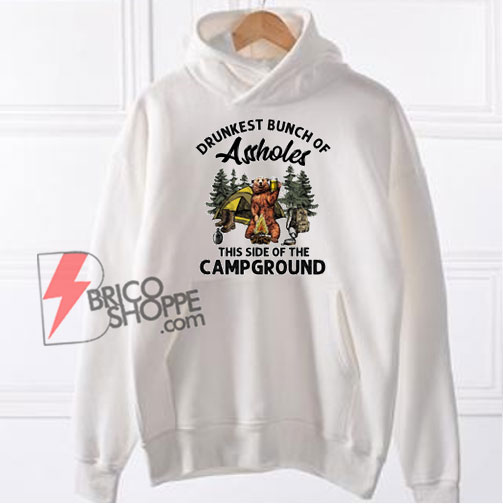 Drunkest Bunch Of Assholes This Side Of The Camp Ground Funny Bear Camping Hoodie - Funny Hoodie On Sale