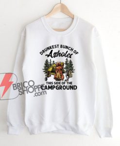 Drunkest Bunch Of Assholes This Side Of The Camp Ground Funny Bear Camping Sweatshirt - Funny Sweatshirt On Sale