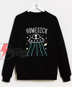 Homesick Alien Sweatshirt - Funny Alien Sweatshirt - Parody Sweatshirt - Funny Sweatshirt On Sale