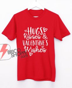 Hugs Kisses Valentine Wishes Shirt - Valentine's Day Shirt - Parody Shirt - Funny Shirt On Sale