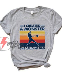 I Created A Monster She Calls Me Dad Softball Baseball Player Shirt - Funny Shirt On Sale