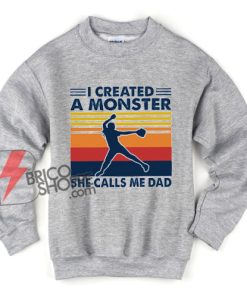 I Created A Monster She Calls Me Dad Softball Baseball Player Sweatshirt - Funny Sweatshirt On Sale