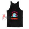 I Only Need Dunkin On Days Ending With You Tank Top - Funny Tank Top On Sale