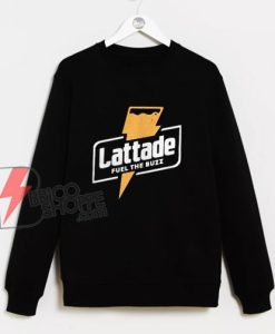 Lattade Fuel The Buzz Sweatshirt - Funny Sweatshirt On Sale