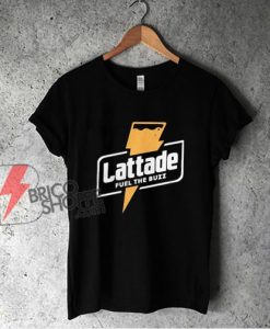Lattade Fuel The Buzz T-shirt - Funny Shirt On Sale