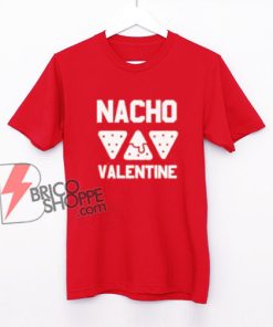 Nacho Valentine Shirt - Parody Shirt - Funny Shirt