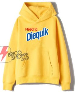 Need To Diequik Hoodie - Funny Hoodie On Sale