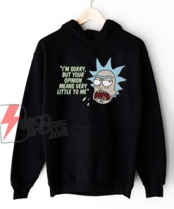 Rick and Morty Your Opinion means Very Little To Me Hoodie - Funny Hoodie On Sale