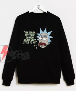 Rick and Morty Your Opinion means Very Little To Me Sweatshirt - Funny Sweatshirt On Sale