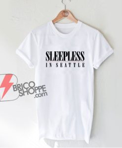 Sleepless In Seattle T-Shirt - Funny Shirt On Sale