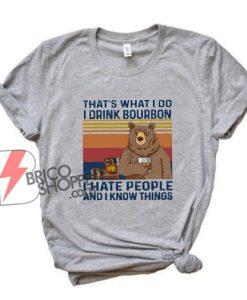 That’s What I Do I Drink Bourbon I Hate People And I Know Things Funny Vintage Bear Shirt - Funny Shirt On Sale