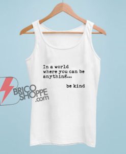 be kind Tank Top – In a world where you can be anything be kind shirt Teacher Tank Top - Funny Tank Top