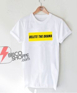 delete the drama shirt - Funny Shirt On Sale