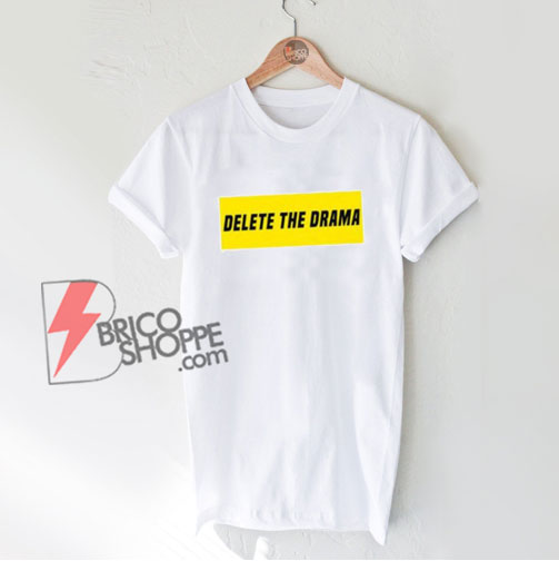 delete the drama shirt - Funny Shirt On Sale