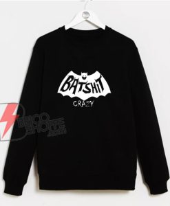 BAT SHIT CRAZY Sweatshirt - Funny Sweatshirt