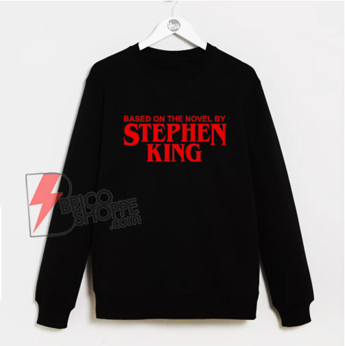 Based On The Novel By Stephen King Sweatshirt - Funny Sweatshirt